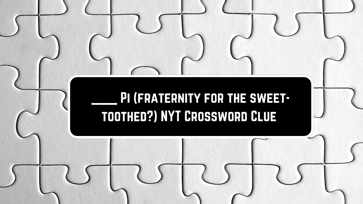 Pi (fraternity for the sweet toothed?) NYT Crossword Clue Puzzle Answer