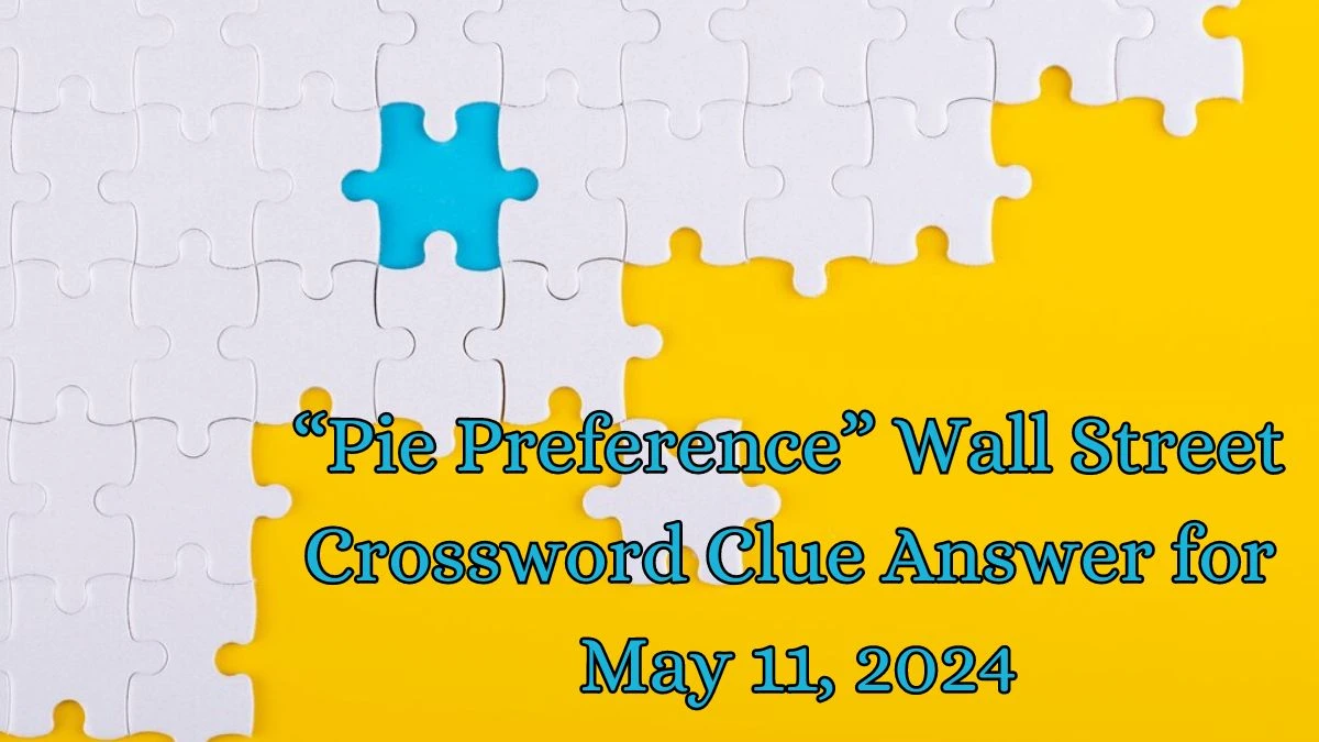 “Pie Preference” Wall Street Crossword Clue Answer for May 11, 2024