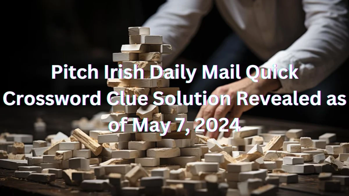 Pitch Irish Daily Mail Quick Crossword Clue Solution Revealed as of May 7, 2024