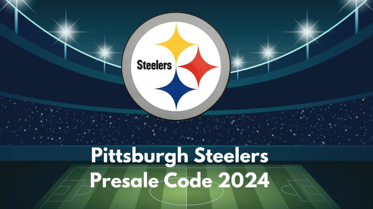 Pittsburgh Steelers Presale Code 2024, When do Pittsburgh Steelers