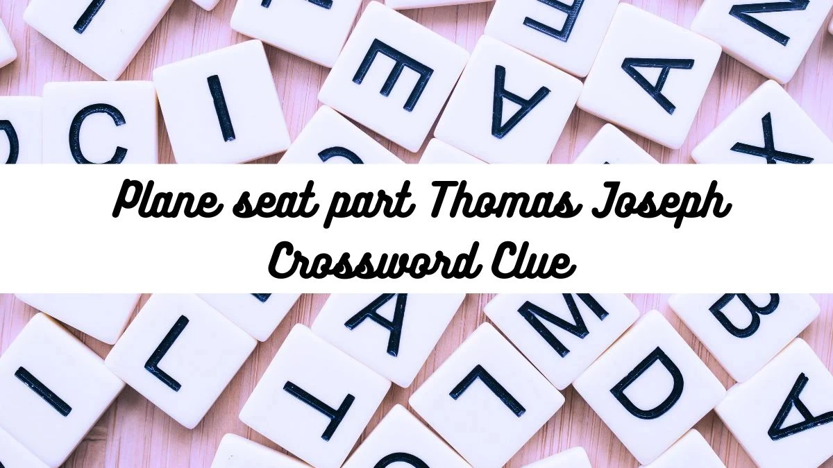 Plane seat part Thomas Joseph Crossword Clue Answer May 31, 2024