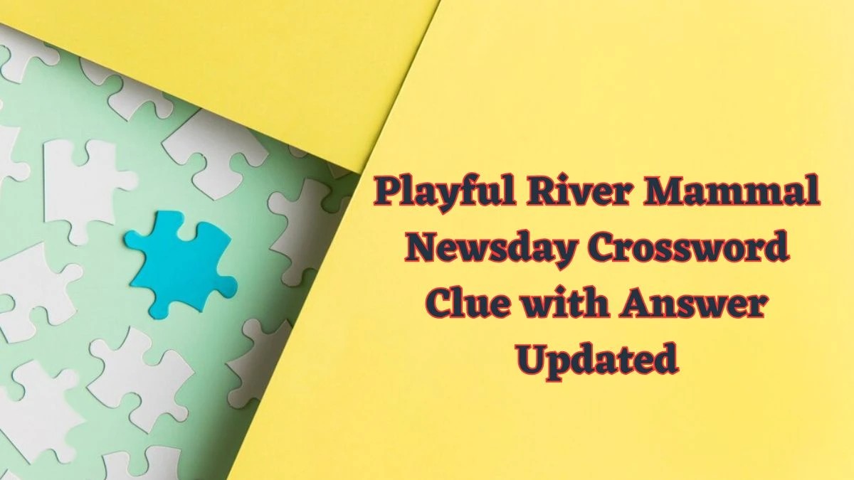 Playful River Mammal Newsday Crossword Clue with Answer Updated