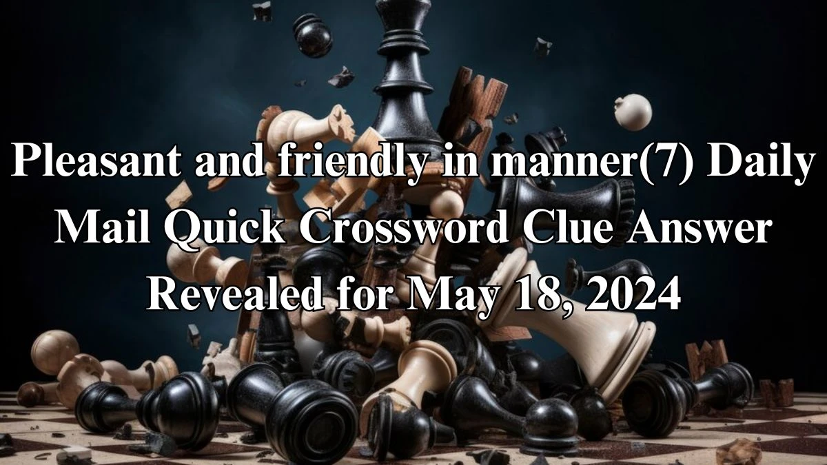 Pleasant and friendly in manner(7) Daily Mail Quick Crossword Clue Answer Revealed for May 18, 2024