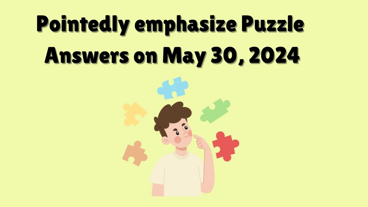 Pointedly emphasize Puzzle Answers on May 30, 2024