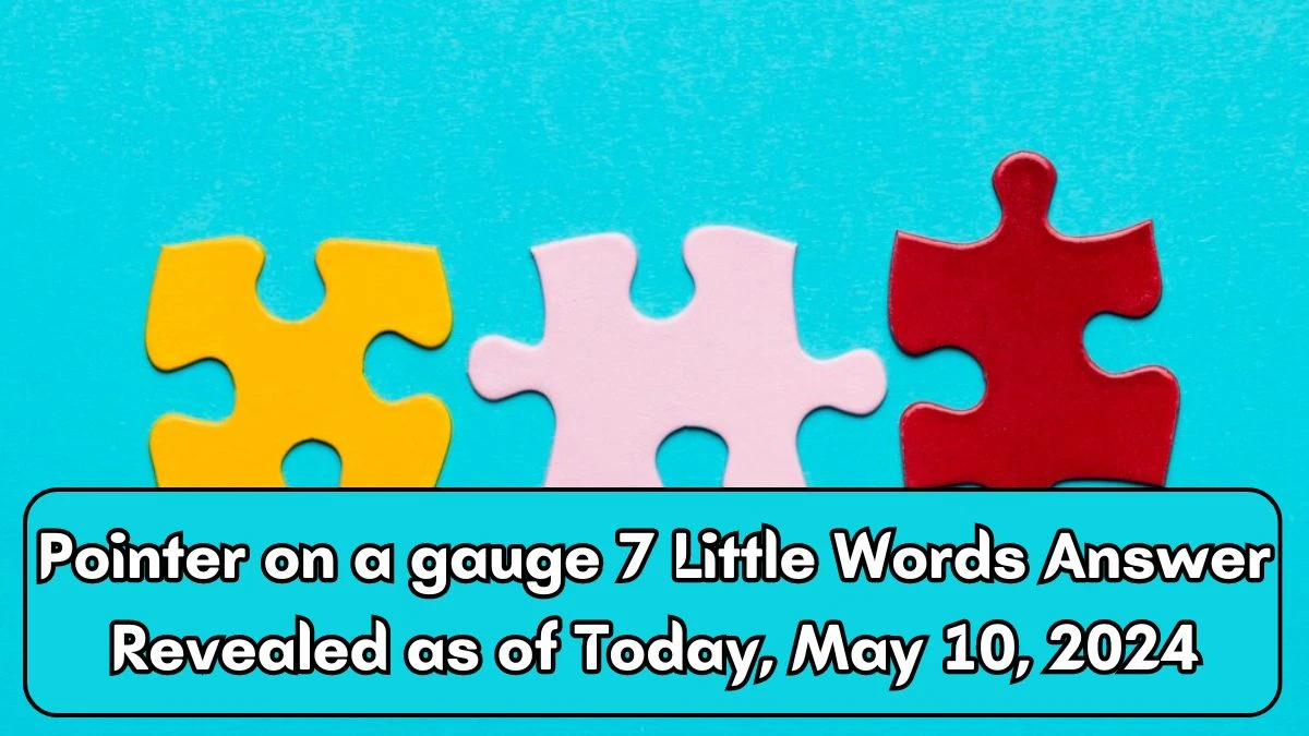 Pointer on a gauge 7 Little Words Answer Revealed as of Today, May 10, 2024