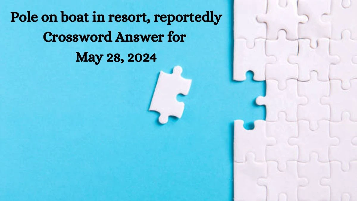 Pole on boat in resort, reportedly Crossword Answer for May 28, 2024