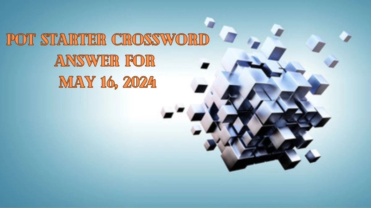 Pot starter Crossword Answer for May 16, 2024