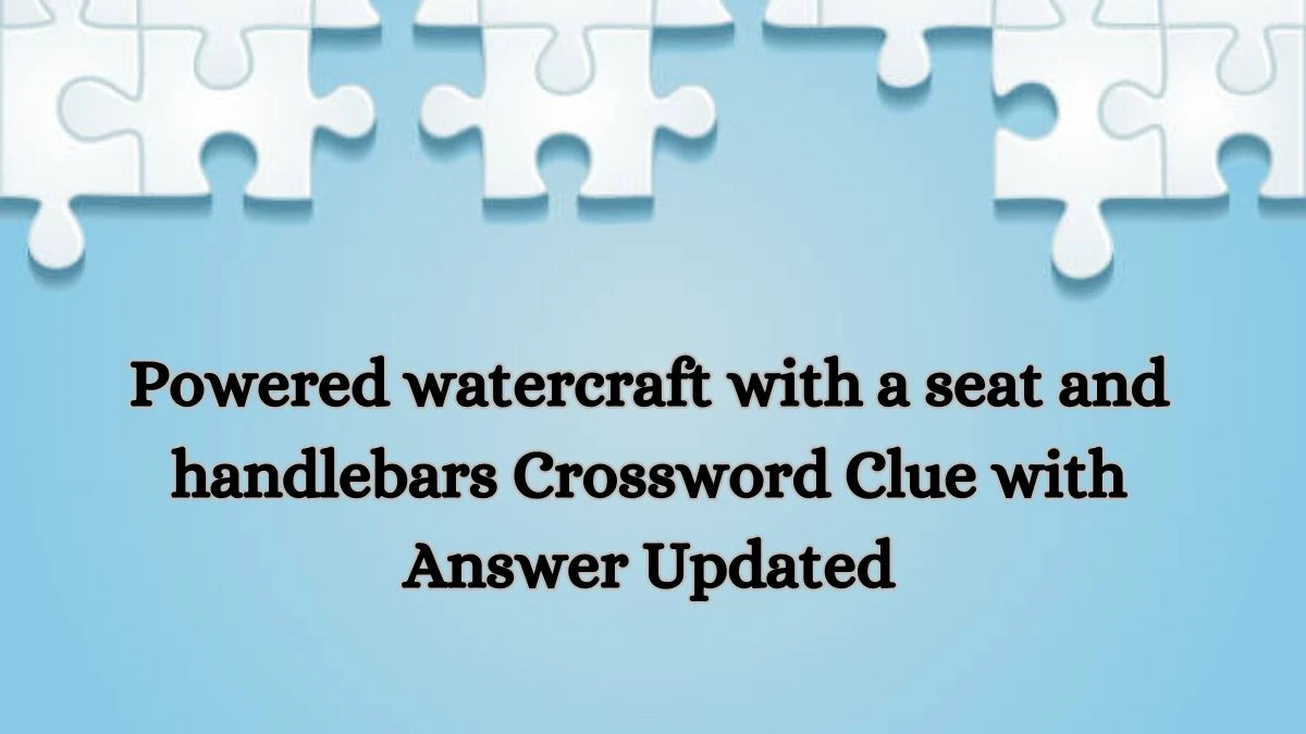 Powered watercraft with a seat and handlebars Crossword Clue with Answer Updated