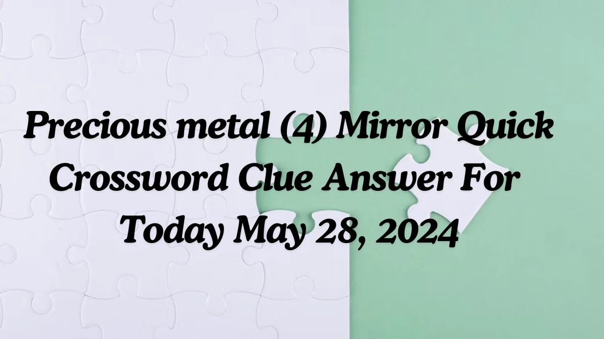 Precious metal (4) Mirror Quick Crossword Clue Answer For Today May 28, 2024