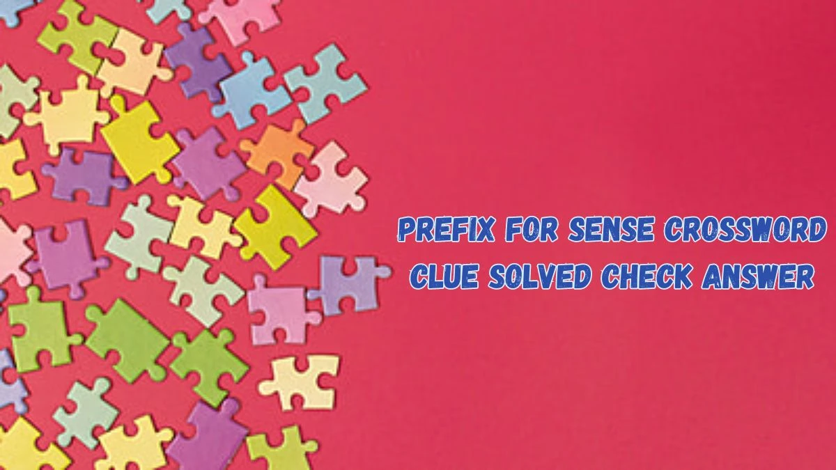 Prefix for sense Crossword Clue Solved Check Answer