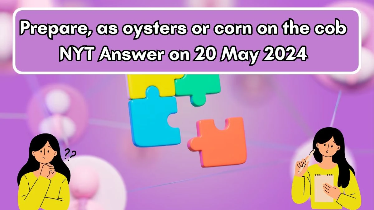 Prepare, as oysters or corn on the cob NYT Answer on 20 May 2024