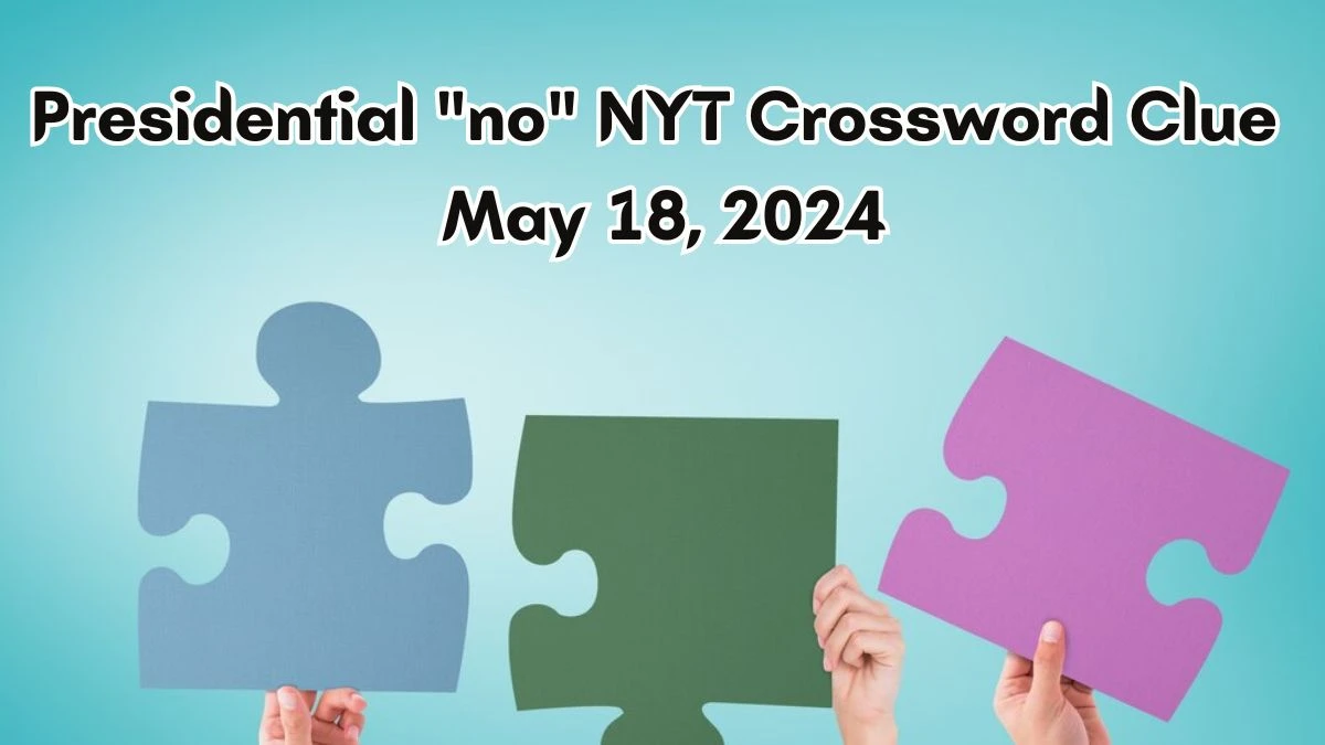 Presidential no NYT Crossword Clue May 18, 2024