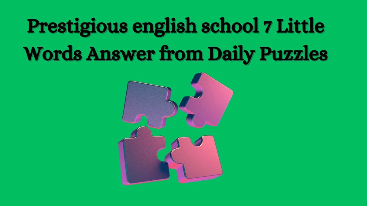 Prestigious english school 7 Little Words Answer from Daily Puzzles