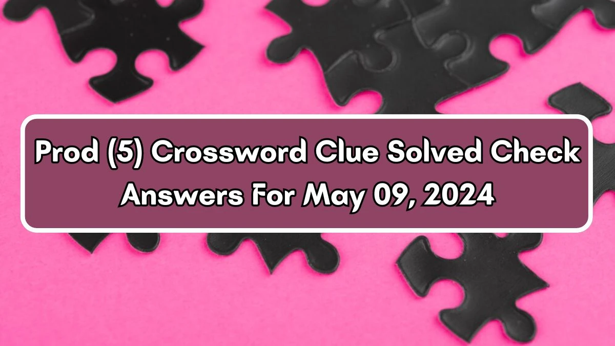 Prod (5) Crossword Clue Solved Check Answers For May 09, 2024