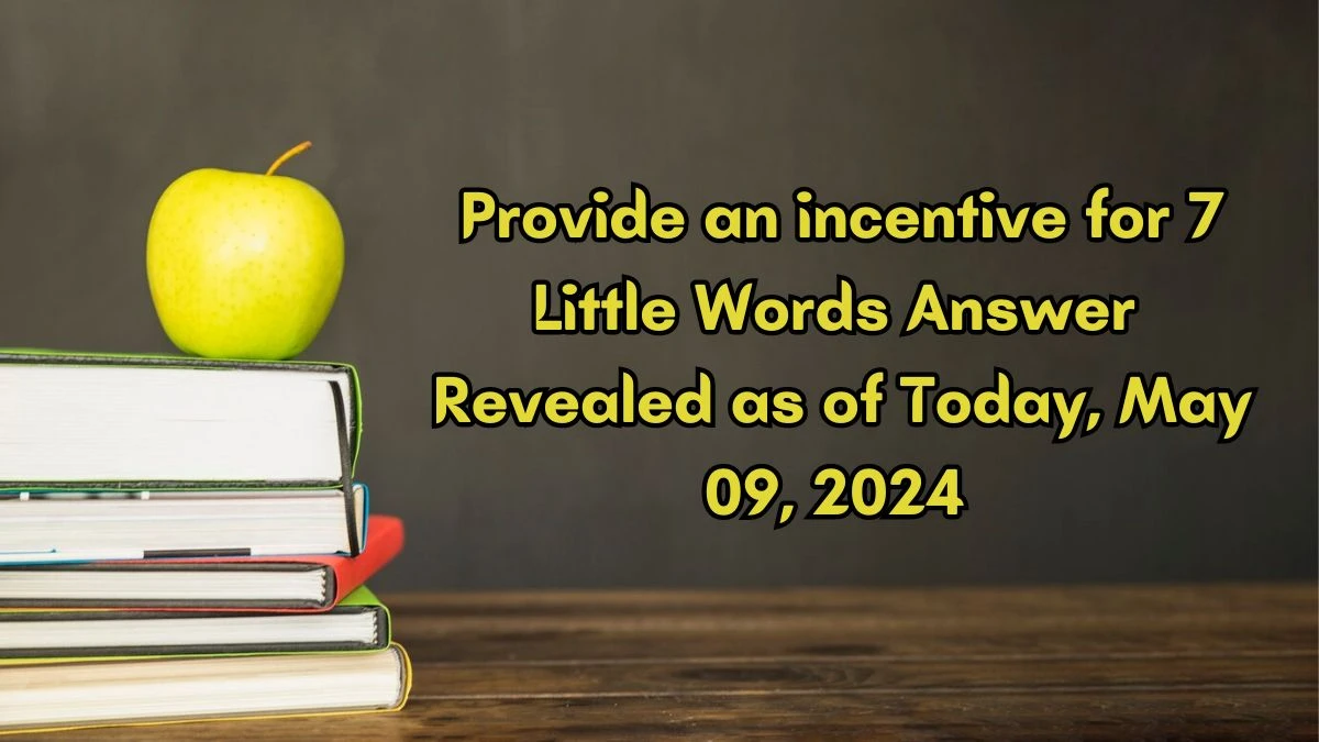 Provide an incentive for 7 Little Words Answer Revealed as of Today, May 09, 2024