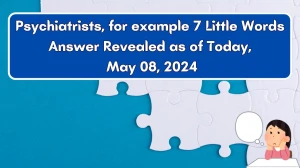 Psychiatrists, for example 7 Little Words Answer Revealed as of Today, May 08, 2024