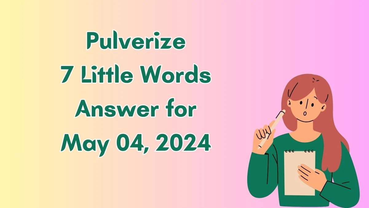 Pulverize 7 Little Words Answer for May 04, 2024