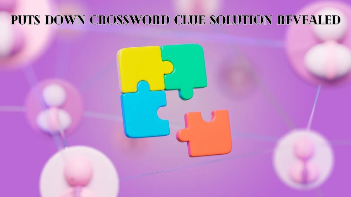 Puts down Crossword Clue Solution Revealed