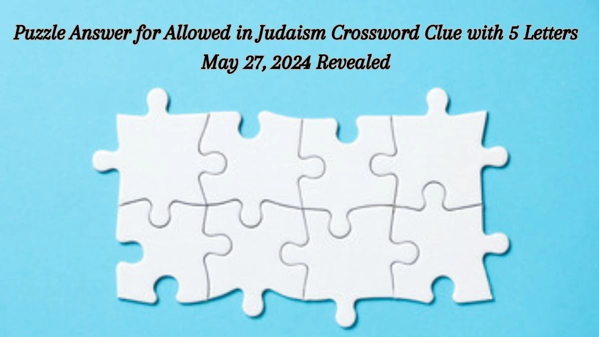 Puzzle Answer for Allowed in Judaism Crossword Clue with 5 Letters May 27, 2024 Revealed