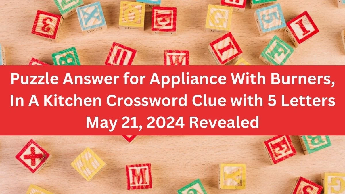 Puzzle Answer for Appliance With Burners, In A Kitchen Crossword Clue with 5 Letters May 21, 2024 Revealed