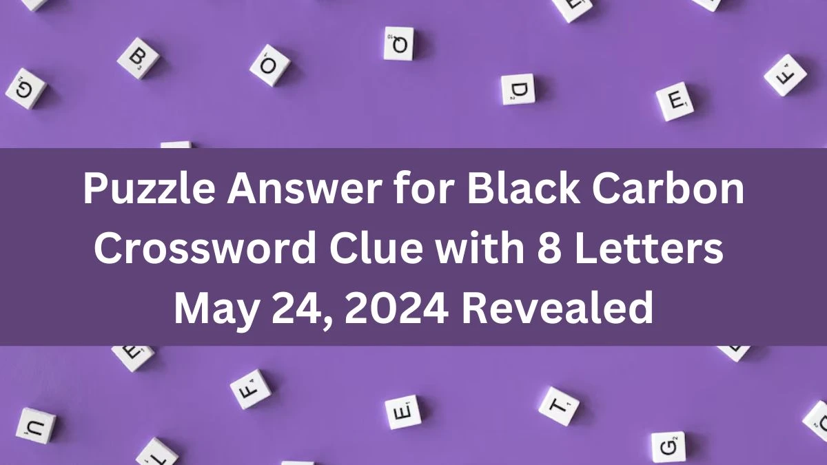 Puzzle Answer for Black Carbon Crossword Clue with 8 Letters May 24