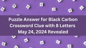 Puzzle Answer for Black Carbon Crossword Clue with 8 Letters May 24, 2024 Revealed