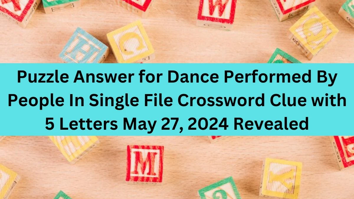 Puzzle Answer for Dance Performed By People In Single File Crossword Clue with 5 Letters May 27, 2024 Revealed