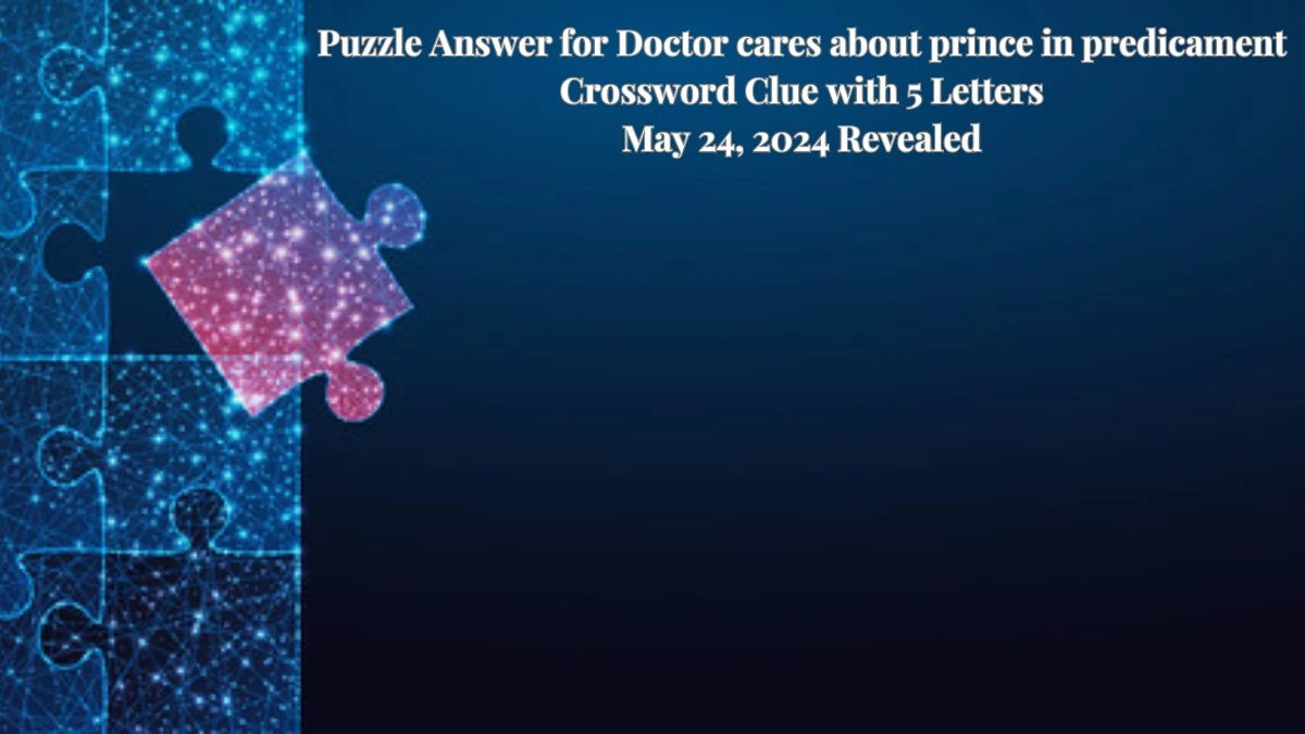 Puzzle Answer for Doctor cares about prince in predicament Crossword