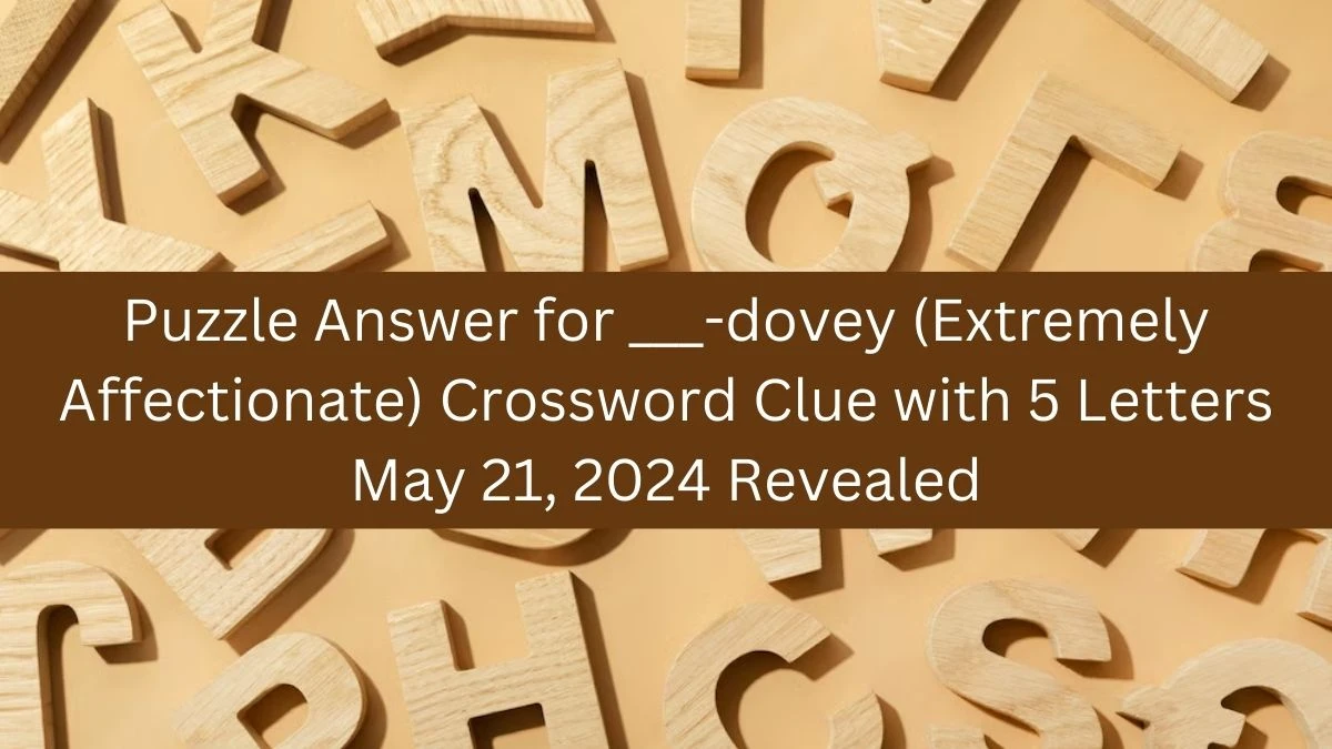 Puzzle Answer for ___-dovey (Extremely Affectionate) Crossword Clue with 5 Letters May 21, 2024 Revealed