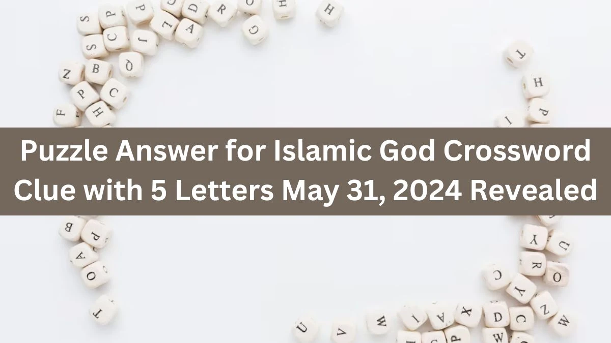 Puzzle Answer for Islamic God Crossword Clue with 5 Letters May 31, 2024 Revealed