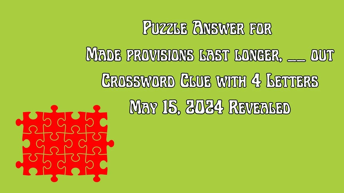 Puzzle Answer for Made provisions last longer, __ out Crossword Clue with 4 Letters May 15, 2024 Revealed