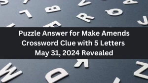 Puzzle Answer for Make Amends Crossword Clue with 5 Letters May 31, 2024 Revealed