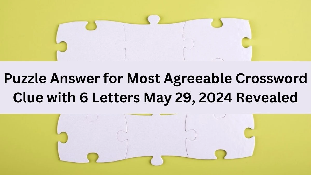 Puzzle Answer for Most Agreeable Crossword Clue with 6 Letters May 29, 2024 Revealed