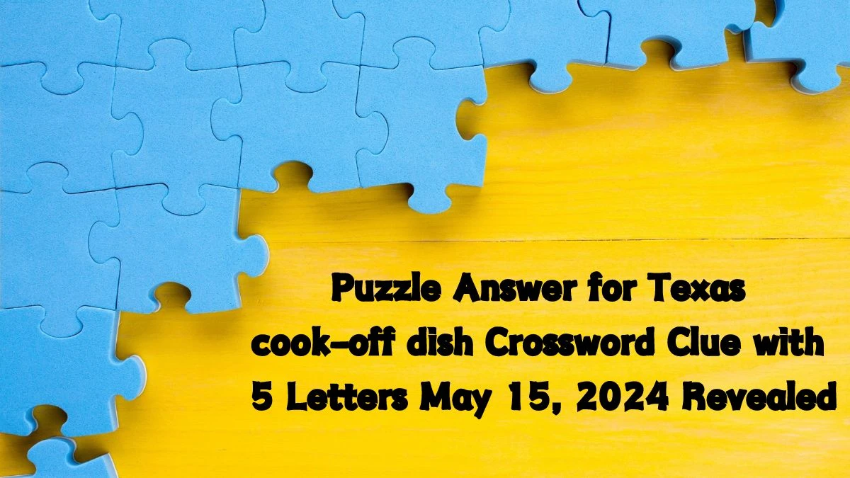 Puzzle Answer for Texas cook-off dish Crossword Clue with 5 Letters May 15, 2024 Revealed