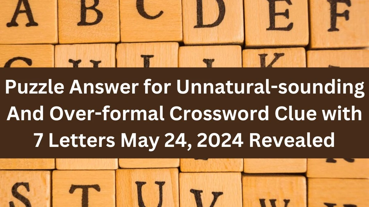 Puzzle Answer for Unnatural sounding And Over formal Crossword Clue