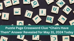 Puzzle Page Crossword Clue “Chairs Have Them” Answer Revealed for May 31, 2024 Today