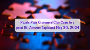 Puzzle Page Crossword Clue Come to a point (5) Answers Explained May 30, 2024