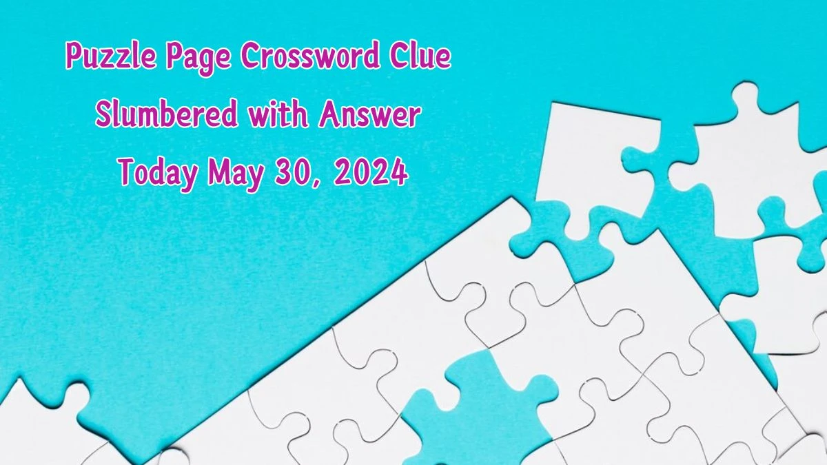 Puzzle Page Crossword Clue Slumbered With Answer Today May 30, 2024 - News