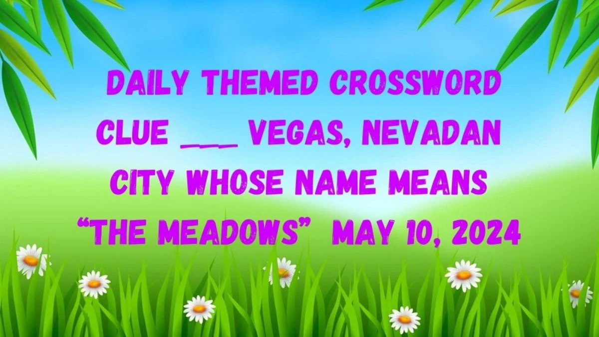 Question Daily Themed Crossword Clue ___ Vegas, Nevadan City Whose Name Means “The Meadows” And Answer Revealed as of May 10, 2024