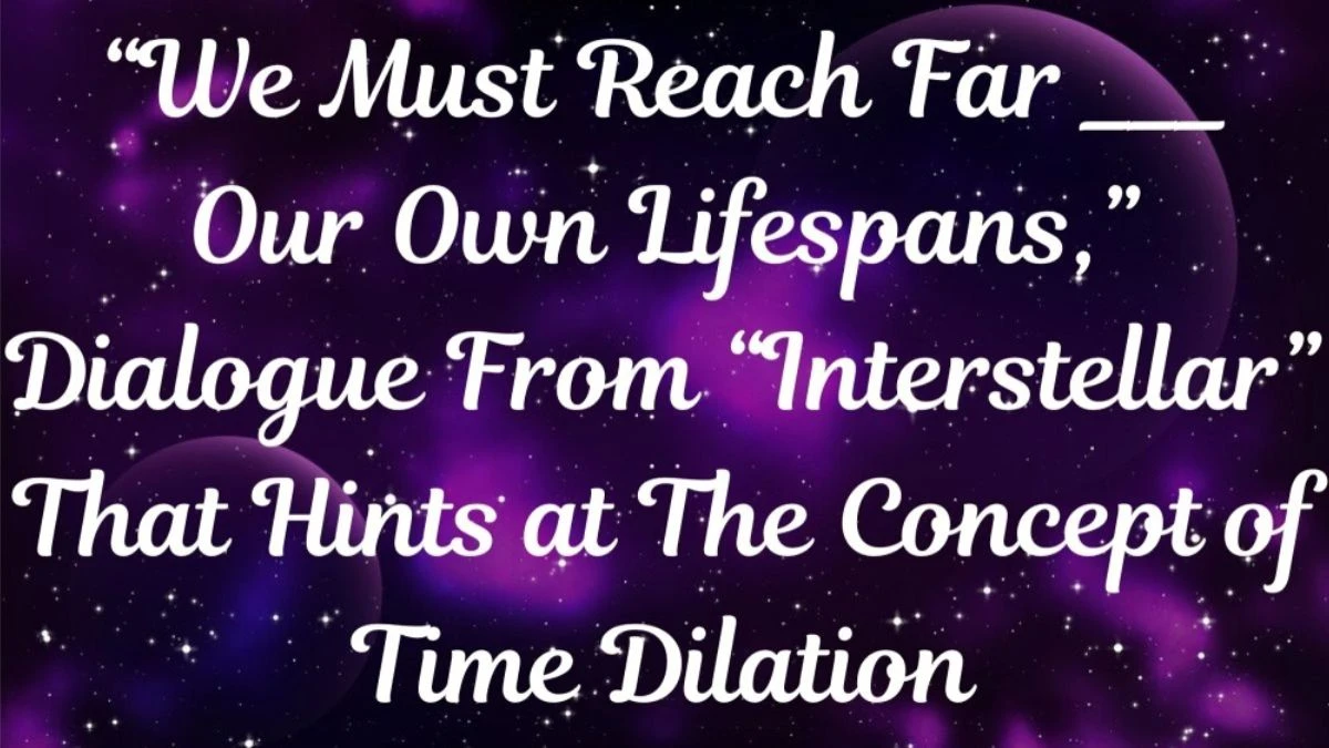 Question Daily Themed Crossword Clue “We Must Reach Far ___ Our Own Lifespans,” Dialogue From “Interstellar” That Hints at The Concept of Time Dilation And Answer Revealed as of May 10, 2024
