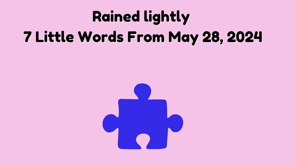 Rained lightly 7 Little Words From May 28, 2024