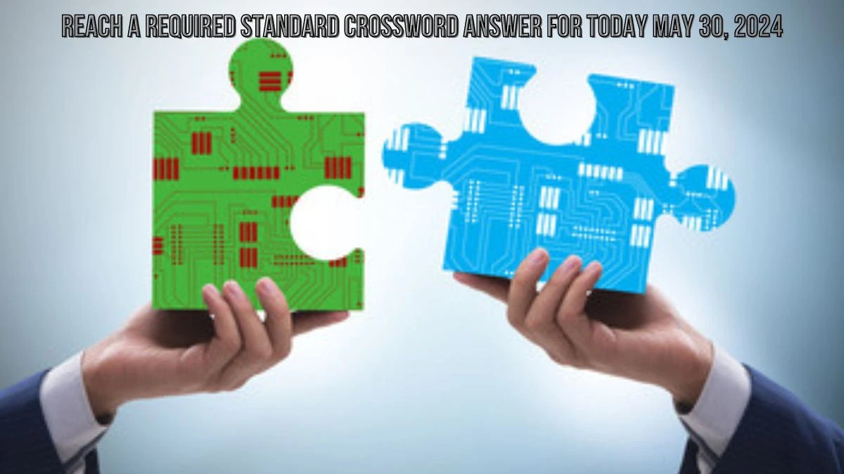 Reach a required standard Crossword Answer for Today May 30, 2024
