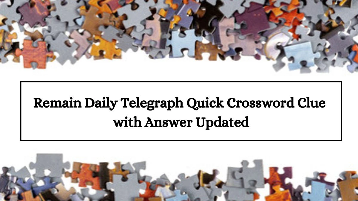 Remain Daily Telegraph Quick Crossword Clue with Answer Updated