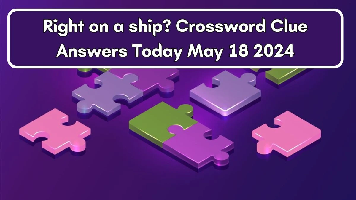 Right on a ship? Crossword Clue Answers Today May 18 2024