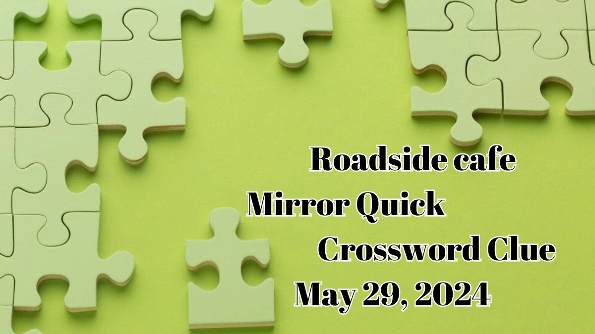 Roadside cafe Mirror Quick Crossword Clue as of May 29, 2024