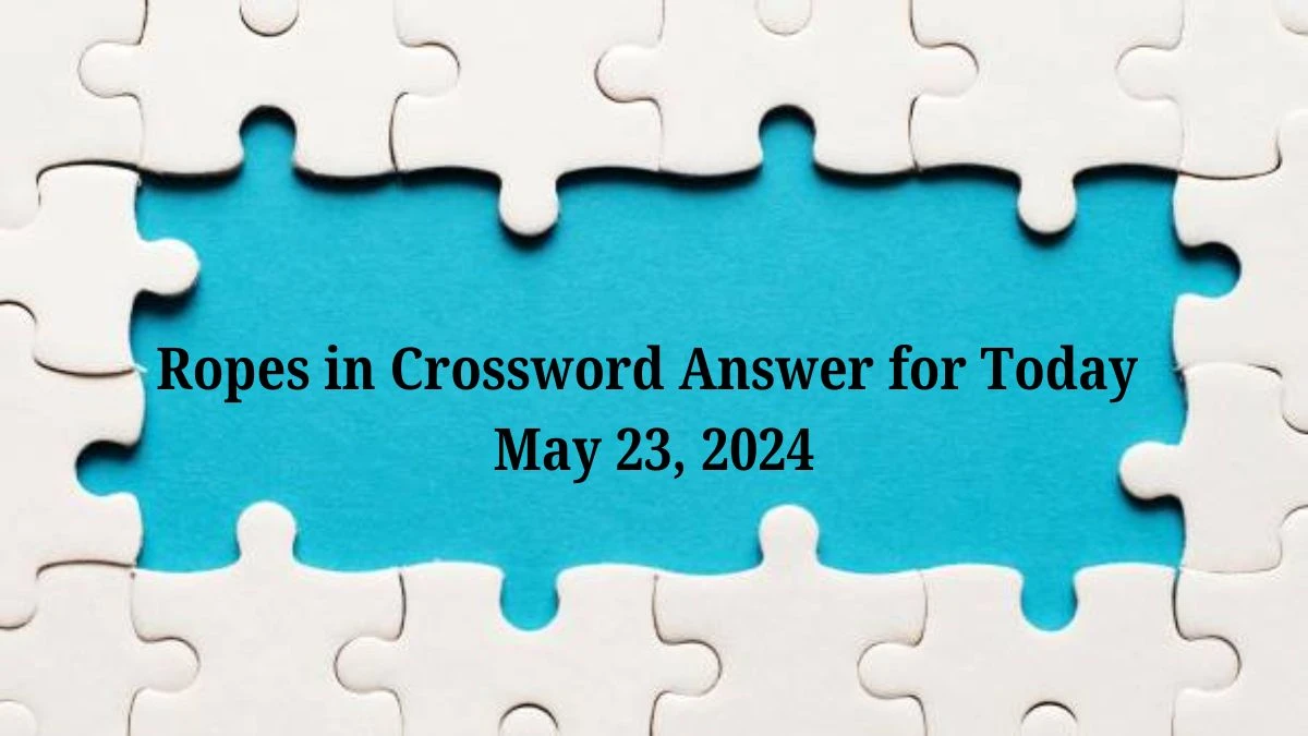 Ropes in Crossword Answer for Today May 23, 2024