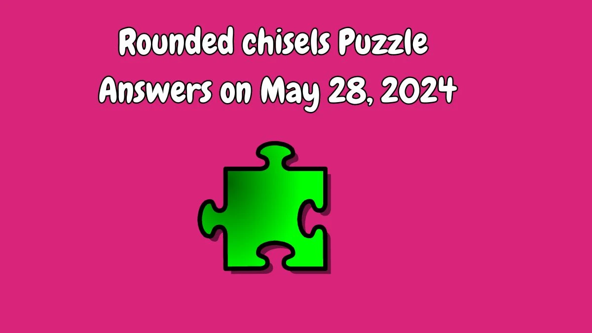 Rounded chisels Puzzle Answers on May 28, 2024