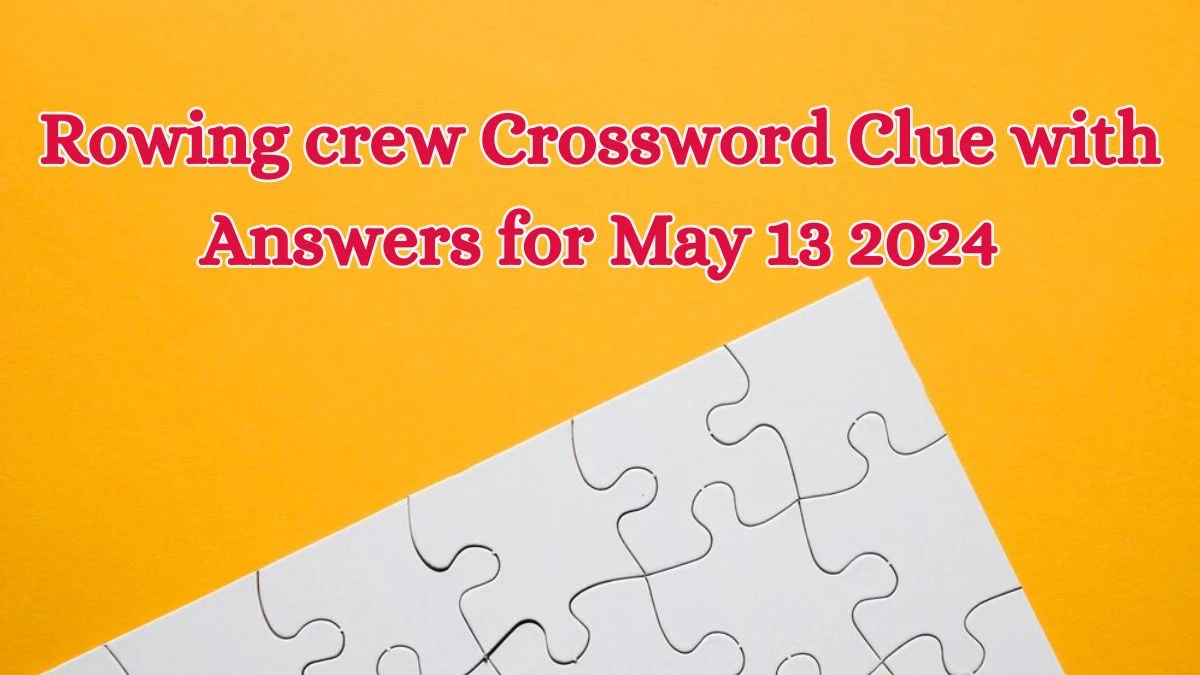 Rowing crew Crossword Clue with Answers for May 13 2024