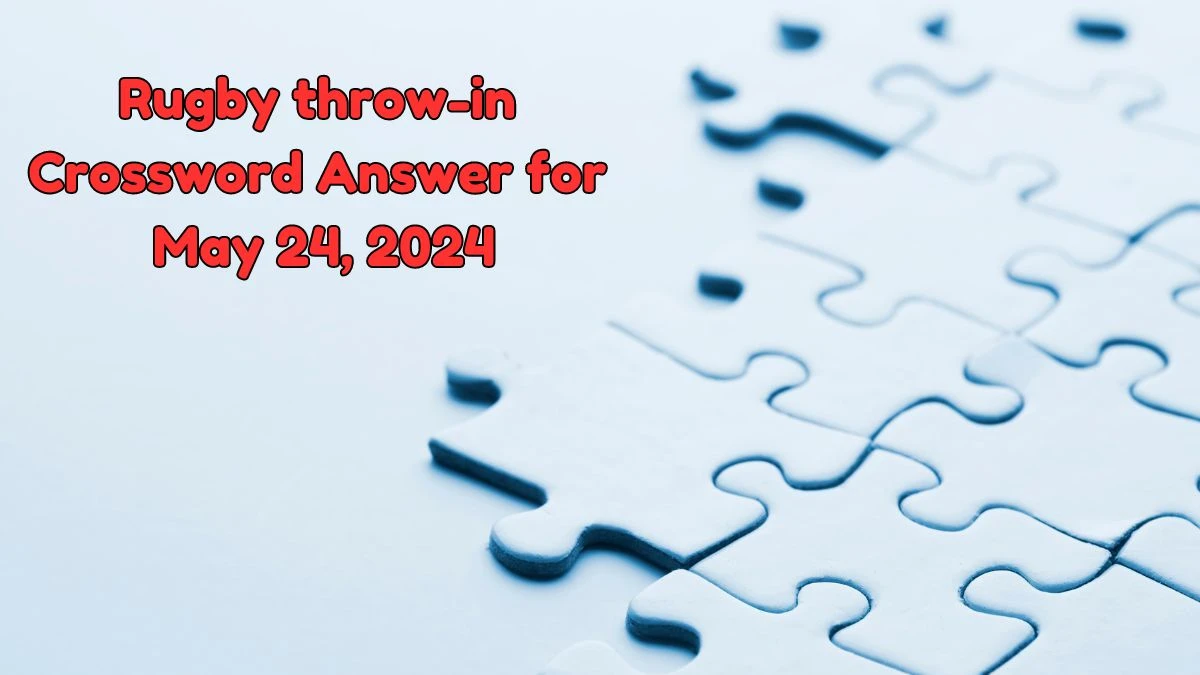 Rugby throw-in Crossword Answer for May 24, 2024