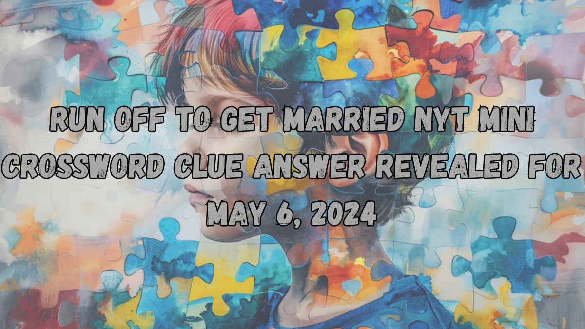 Run off to get married NYT Mini Crossword Clue Answer Revealed for May 6, 2024